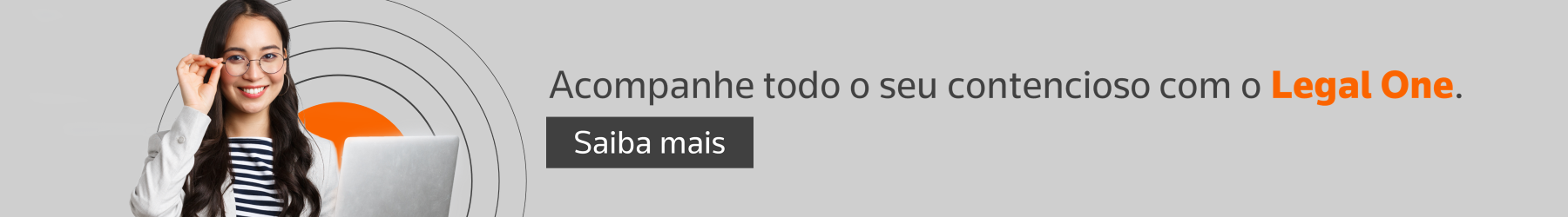 Acompanhe todo o  seu contencioso com o Legal One. Saiba mais.