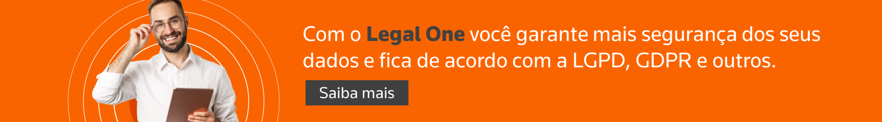 Com o Legal One você garante mais segurança dos seus dados e fica de acordo com a LGPD, GDPR e outros. Saiba mais.