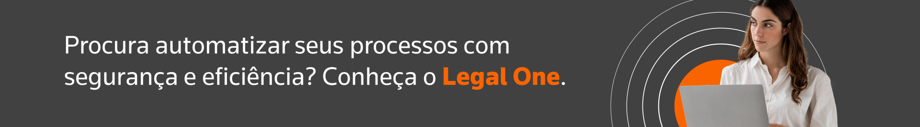 Procura automatizar seus processos com segurança e eficiência? Conheça o Legal One.