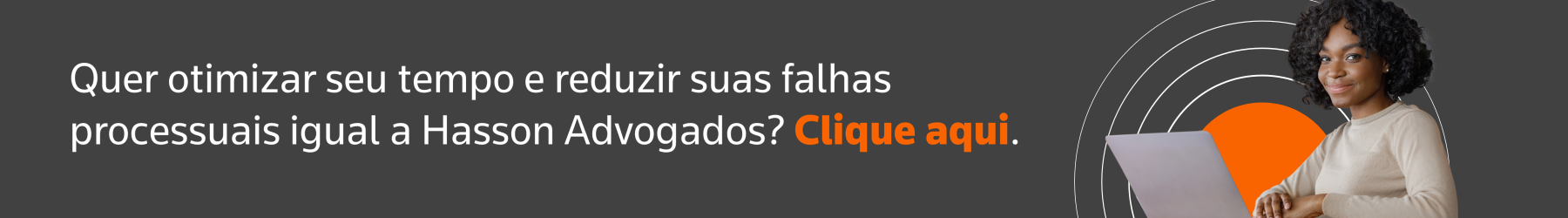 Quer otimizar seu tempo e reduzir suas falhas processuais igual a Hasson Advogados? Clique aqui. 