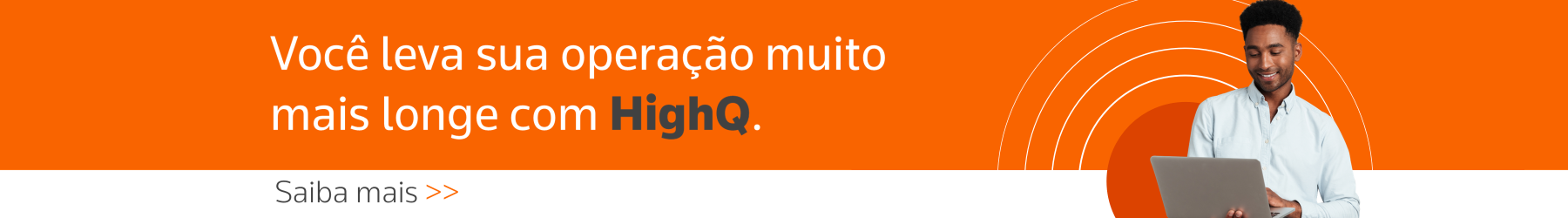 Você leva sua operação muito mais longe com HighQ. Saiba mais.